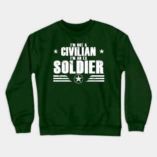 I’m Not A Civilian I’m An Ex Soldier Crewneck Sweatshirt